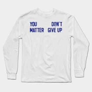 You Matter --- Don't Give Up Long Sleeve T-Shirt